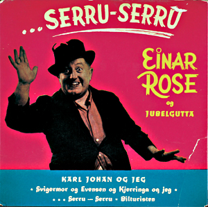Einar Rose hadde stor suksess med «Serru, serru» i 1927 og «Svigermor og Evensen og kjerringa og jeg» i 1929, begge av Kolbjørn og Arne Svendsen